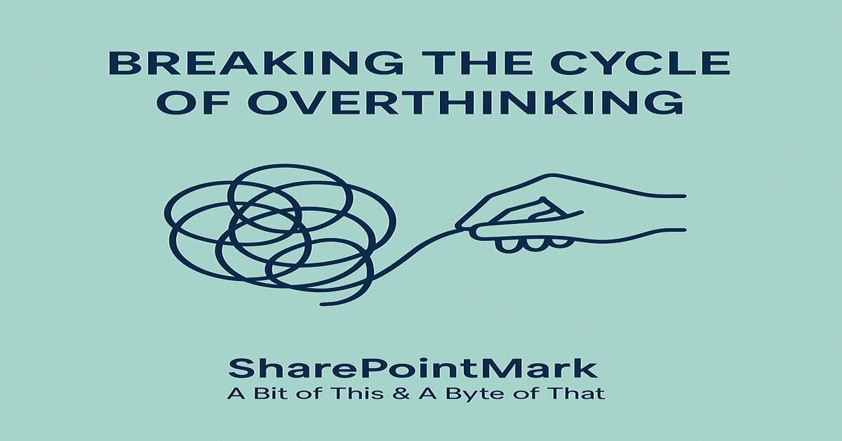 “Breaking the Cycle of Overthinking” and icon of hand unravelling a thought knot, plus footer “SharePointMark – A Bit of This & A Byte of That”