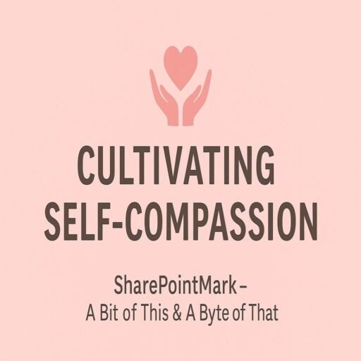 “CULTIVATING SELF-COMPASSION” and heart-and-hands icon, plus footer “SharePointMark – A Bit of This & A Byte of That”