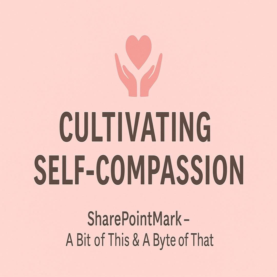 “CULTIVATING SELF-COMPASSION” and heart-and-hands icon, plus footer “SharePointMark – A Bit of This & A Byte of That”